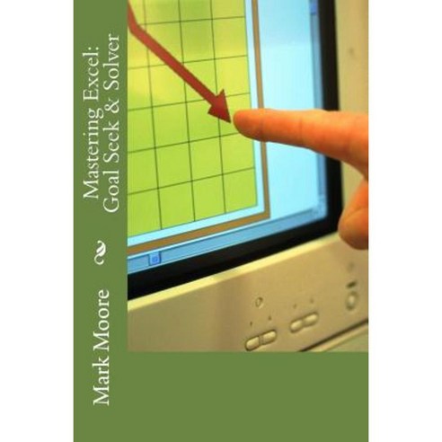 Mastering Excel: Goal Seek & Solver Paperback, Createspace Independent Publishing Platform