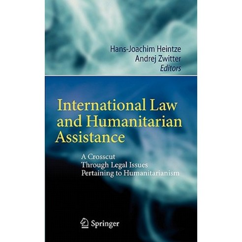International Law and Humanitarian Assistance: A Crosscut Through Legal Issues Pertaining to Humanitarianism Hardcover, Springer