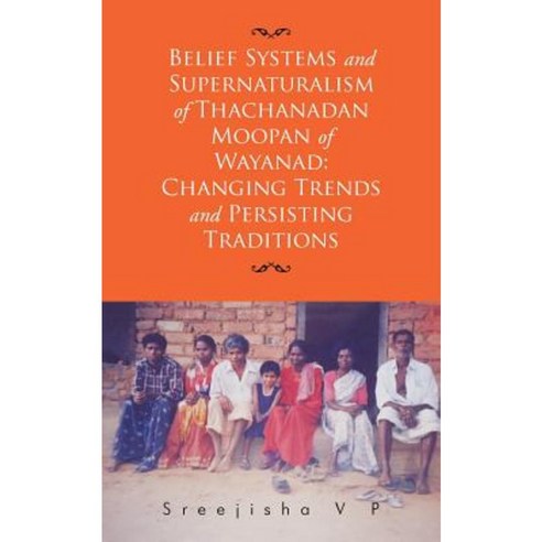 Belief Systems and Supernaturalism of Thachanadan Moopan of Wayanad: Changing Trends and Persisting Traditions Paperback, Partridge India