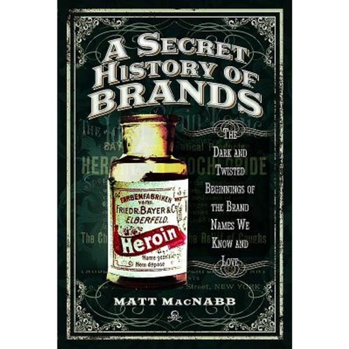 A Secret History of Brands: The Dark and Twisted Beginnings of the Brand Names We Know and Love Paperback, Pen & Sword Books