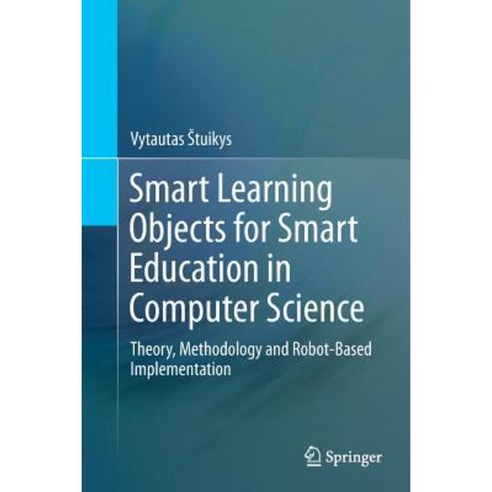 Smart Learning Objects for Smart Education in Computer Science: Theory Methodology and Robot-Based Implementation Paperback, Springer