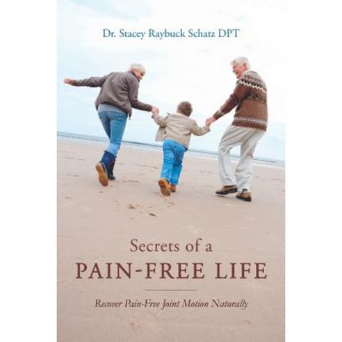 Secrets of a Pain-Free Life: Recover Pain-Free Joint Motion Naturally Paperback, Createspace Independent Publishing Platform