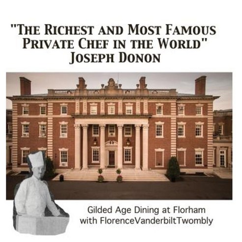 "The Richest and Most Famous Private Chef in the World" Joseph Donon: Gilded Age Dining with Florence Vanderbilt Twombly Hardcover, Florham Books