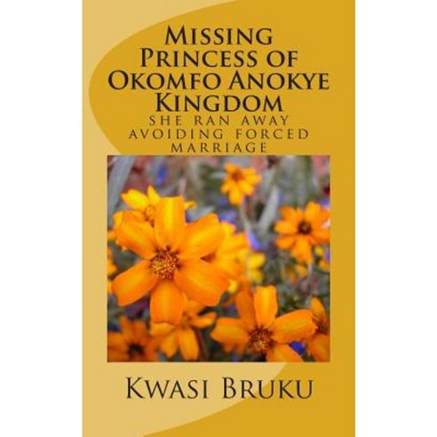 Missing Princess of Okomfo Anokye Kingdom: She Ran Away Avoiding Forced Marriage Paperback, Createspace Independent Publishing Platform