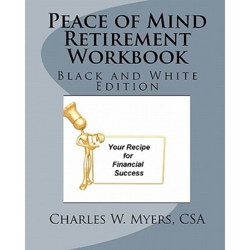 Peace of Mind Retirement Workbook: Your Recipe for Financial Success in Black and White Paperback, Createspace Independent Publishing Platform