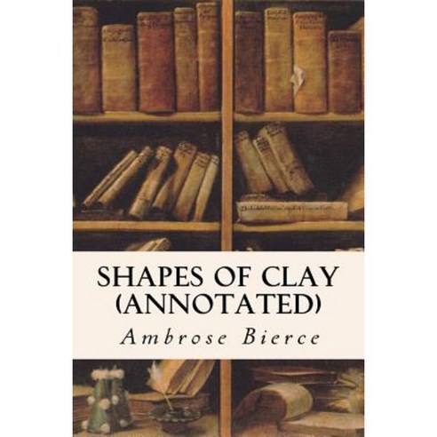 Shapes of Clay (Annotated) Paperback, Createspace Independent Publishing Platform