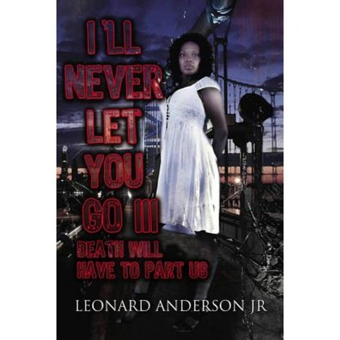 I''ll Never Let You Go III: Death Will Have to Part Us Paperback, Createspace Independent Publishing Platform