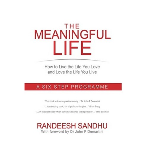 The Meaningful Life: How to Live the Life You Love and Love the Life You Live: A Six Step Programme Hardcover, Authorhouse