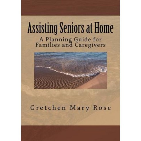 Assisting Seniors at Home a Planning Guide for Families and Caregivers Paperback, Createspace Independent Publishing Platform