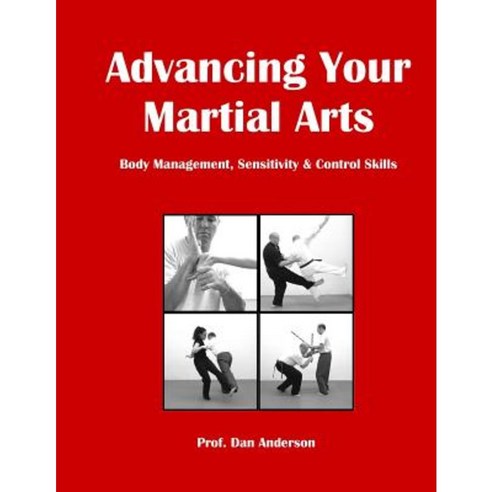 Advancing Your Martial Arts: Body Management Sensitivity & Control Skills Paperback, Createspace Independent Publishing Platform