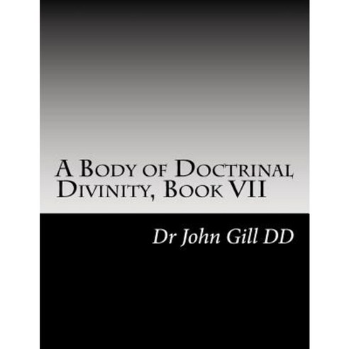 A Body of Doctrinal Divinity Book VII: A System of Practical Truths ...