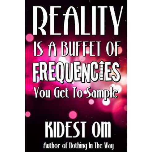 Reality Is a Buffet of Frequencies You Get to Sample Paperback, Createspace Independent Publishing Platform