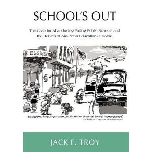School''s Out: The Case for Abandoning Failing Public Schools and the Rebirth of American Education at Home Hardcover, iUniverse