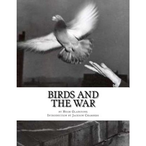 Birds and the War: Messenger Pigeons and Other Birds During World War One Paperback, Createspace Independent Publishing Platform
