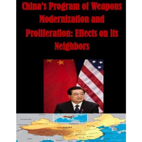 China''s Program of Weapons Modernization and Proliferation: Effects on Its Neighbors Paperback, Createspace Independent Publishing Platform