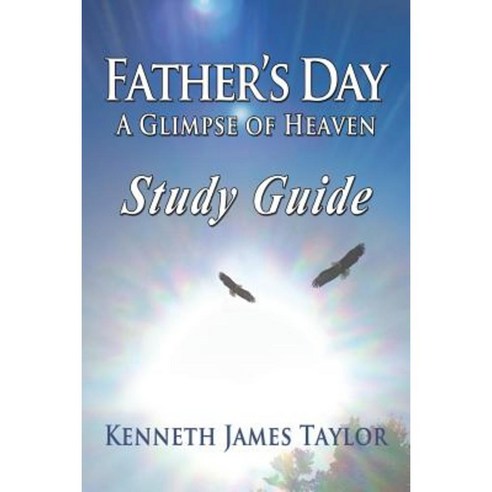 Father''s Day: A Glimpse of Heaven Study Guide Paperback, MM Taylor LC an Imprint of Telemachus Press