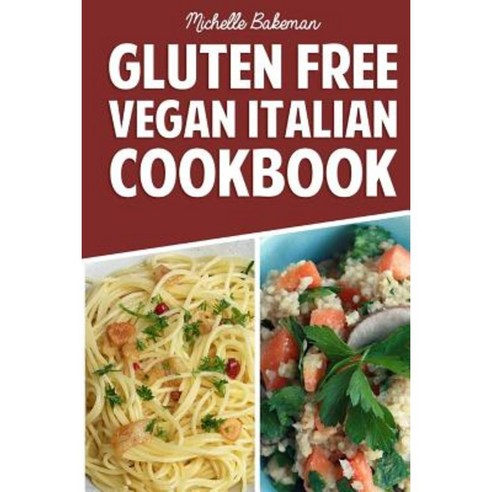 Gluten Free Vegan Italian Cookbook: Delicious Gluten Free Recipes for Those on a Vegan Diet Paperback, Createspace Independent Publishing Platform