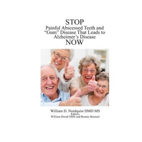 Stop Painful Abscessed Teeth and Gum Disease That Leads to Alzheimer''s Now. Paperback, Createspace Independent Publishing Platform