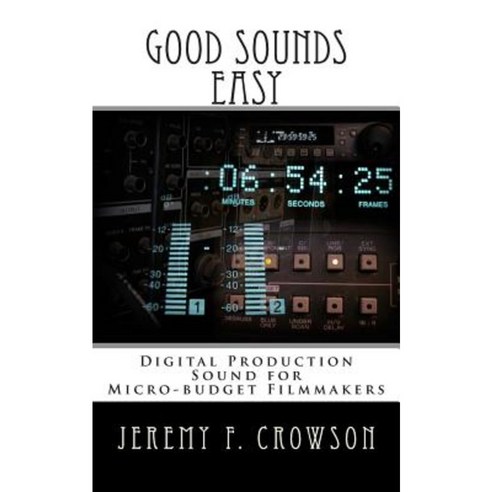 Good Sounds Easy: Digital Production Sound for Micro-Budget Filmmakers Paperback, Createspace Independent Publishing Platform