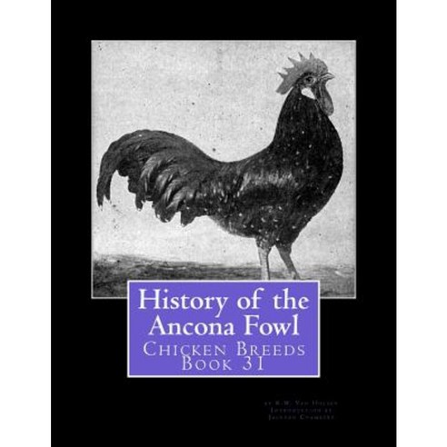History of the Ancona Fowl: Chicken Breeds Book 31 Paperback, Createspace Independent Publishing Platform