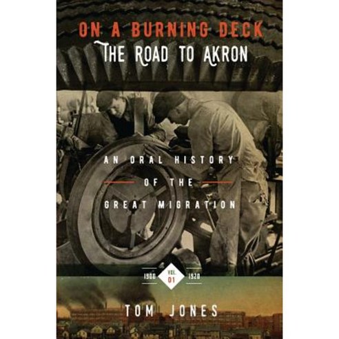 On a Burning Deck. the Road to Akron.: An Oral History of the Great Migration. Paperback, Createspace Independent Publishing Platform