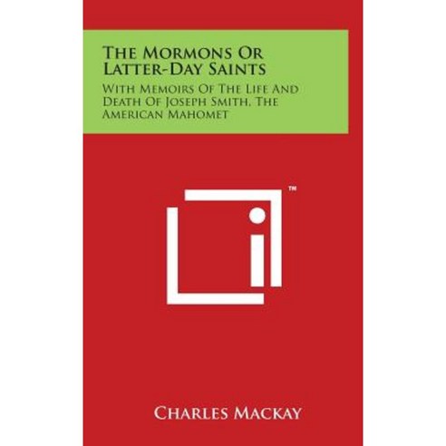 The Mormons or Latter-Day Saints: With Memoirs of the Life and Death of Joseph Smith the American Mahomet Hardcover, Literary Licensing, LLC