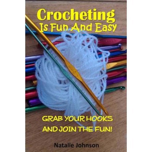 Crocheting Is Fun and Easy: Grab the Hook and Join the Fun Paperback, Createspace Independent Publishing Platform