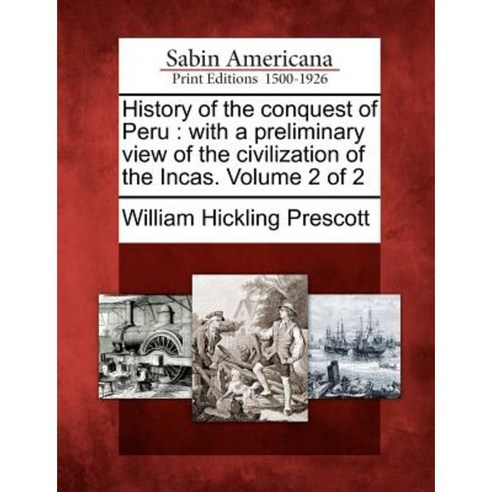 History of the Conquest of Peru: With a Preliminary View of the Civilization of the Incas. Volume 2 of 2 Paperback, Gale Ecco, Sabin Americana