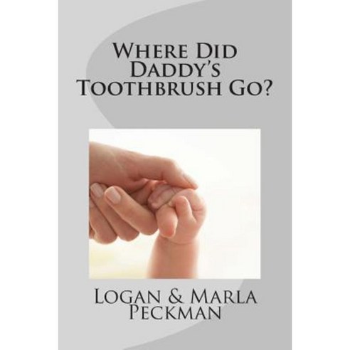 Where Did Daddy''s Toothbrush Go? Paperback, Createspace Independent Publishing Platform