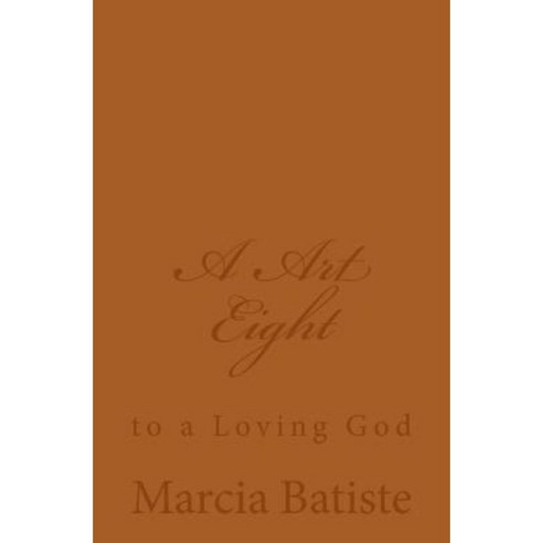 A Art Eight: To a Loving God Paperback, Createspace Independent Publishing Platform