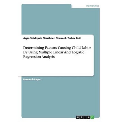 Determining Factors Causing Child Labor by Using Multiple Linear and Logistic Regression Analysis Paperback, Grin Publishing