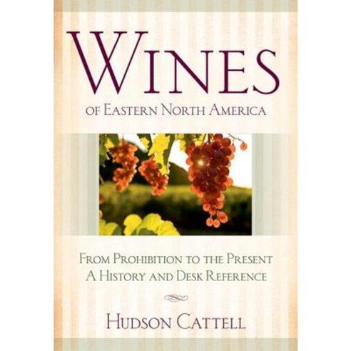 Wines of Eastern North America: From Prohibition to the Present--A History and Desk Reference Hardcover, Cornell University Press