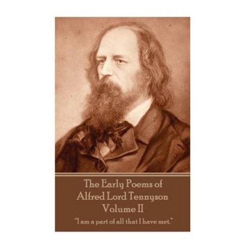The Early Poems of Alfred Lord Tennyson - Volume II: I Am a Part of All That I Have Met. Paperback, Createspace Independent Publishing Platform