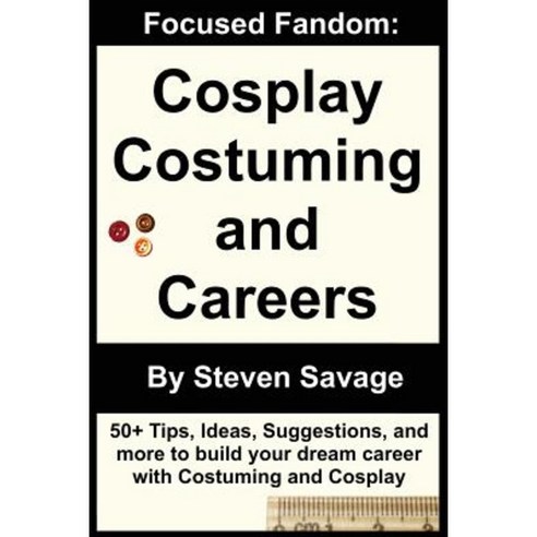 Focused Fandom: Cosplay Costuming and Careers Paperback, Createspace Independent Publishing Platform