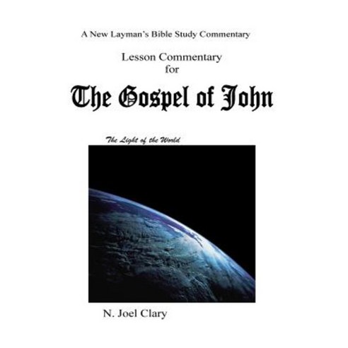 Lesson Commentary for the Gospel of John: A New Laymans Study of the Gospel of John Paperback, Createspace Independent Publishing Platform