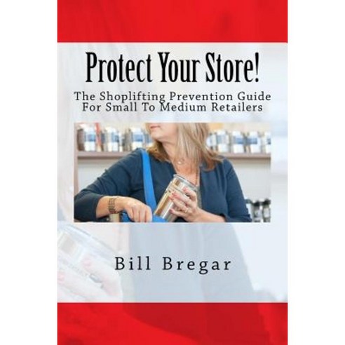 Protect Your Store!: The Shoplifting Prevention Guide for Small to Medium Retailers Paperback, Createspace Independent Publishing Platform