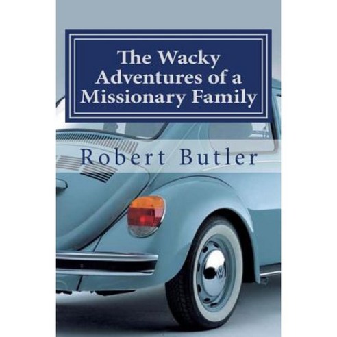 The Wacky Adventures of a Missionary Family: You Can''t Make This Stuff Up! Paperback, Createspace Independent Publishing Platform