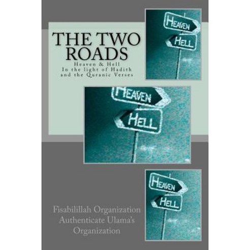 The Two Roads: Heaven & Hell -In the Light of Hadith and the Quranic Verses Paperback, Createspace Independent Publishing Platform