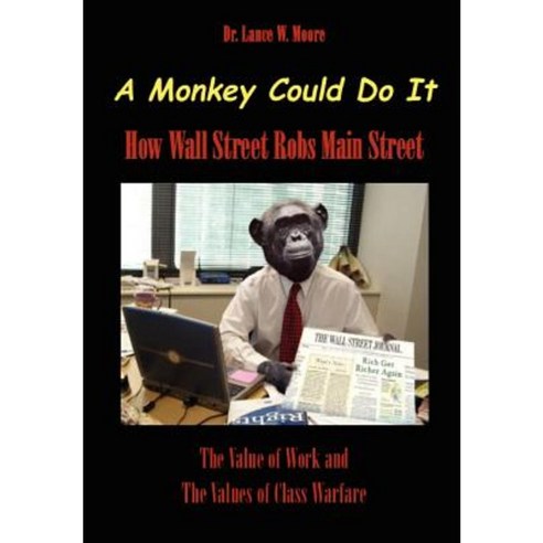 A Monkey Could Do It: How Wall Street Robs Main Street Paperback, Createspace Independent Publishing Platform