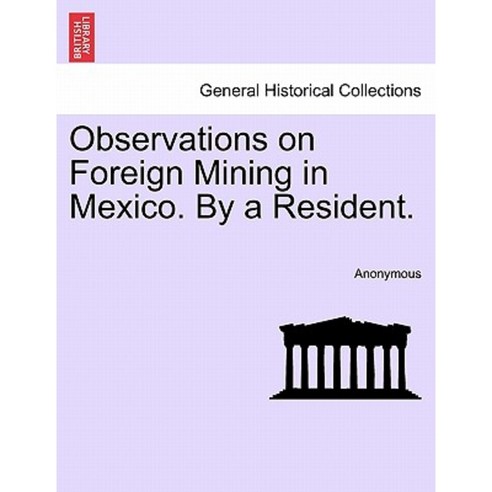 Observations on Foreign Mining in Mexico. by a Resident. Paperback, British Library, Historical Print Editions