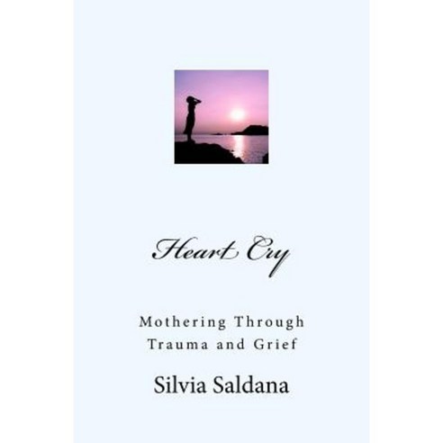 Heart Cry: Mothering Through Trauma and Grief Paperback, Createspace Independent Publishing Platform