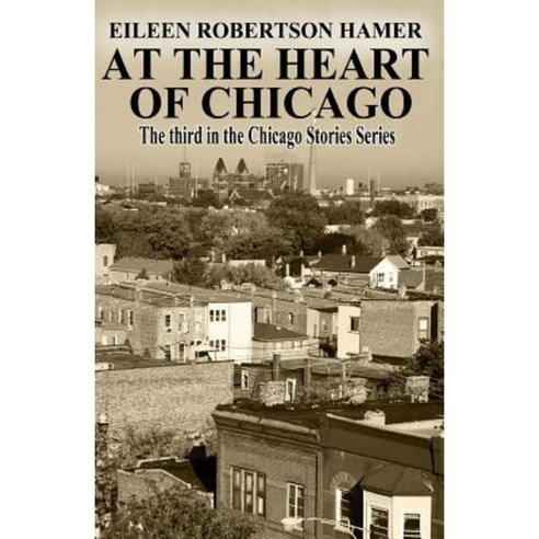 At the Heart of Chicago: The Third in the Chicago Stories Series Paperback, Createspace Independent Publishing Platform