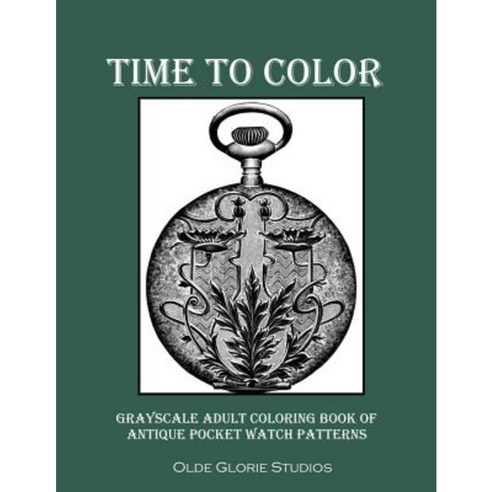 Time to Color Grayscale Adult Coloring Book of Antique Pocket Watch Patterns Paperback, Createspace Independent Publishing Platform