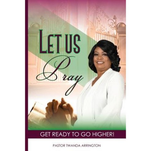 Let Us Pray: Get Ready to Go Higher Paperback, Createspace Independent Publishing Platform
