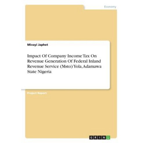 Impact of Company Income Tax on Revenue Generation of Federal Inland Revenue Service (Msto) Yola Adamawa State Nigeria Paperback, Grin Publishing