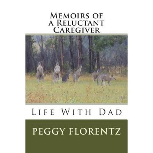 Memoirs of a Reluctant Caregiver: Life with Dad Paperback, Createspace Independent Publishing Platform