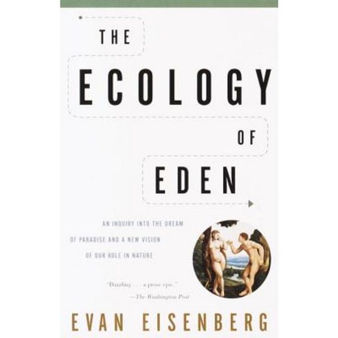 The Ecology of Eden: An Inquiry Into the Dream of Paradise and a New Vision of Our Role in Nature Paperback, Vintage