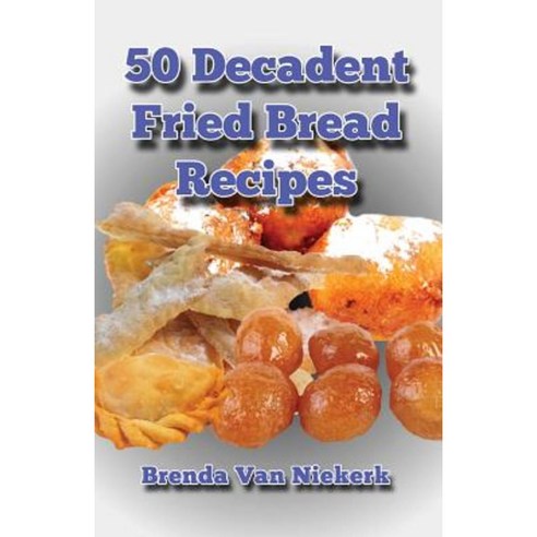 50 Decadent Fried Bread Recipes Paperback, Createspace Independent Publishing Platform