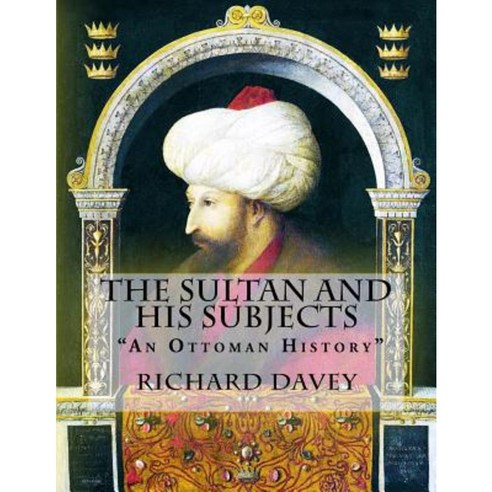 The Sultan and His Subjects: An Ottoman History Paperback, Createspace Independent Publishing Platform