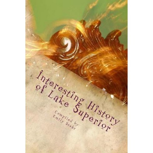 Interesting History of Lake Superior Paperback, Createspace Independent Publishing Platform